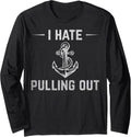 I Hate Pulling Out Funny Boat Owner Sailor Ship Captain Long Sleeve Long Sleeve T Shirt Trending US US Top Pick