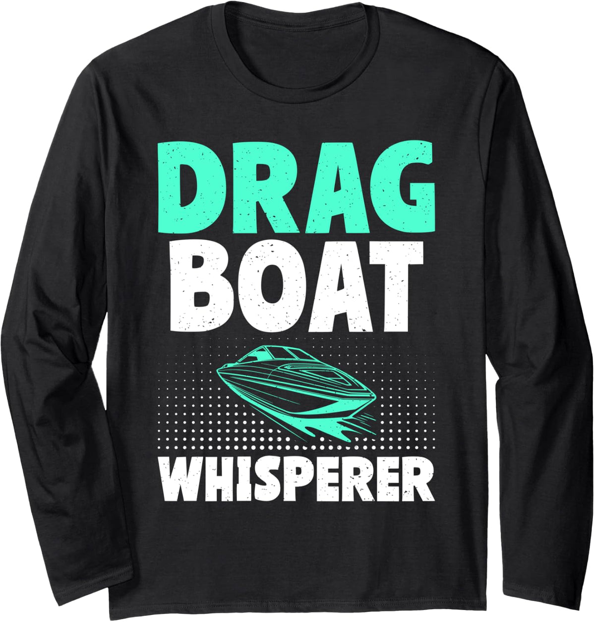 Drag Boat Whisperer Boat Long Sleeve Long Sleeve T Shirt Comfort Fit US Top Pick
