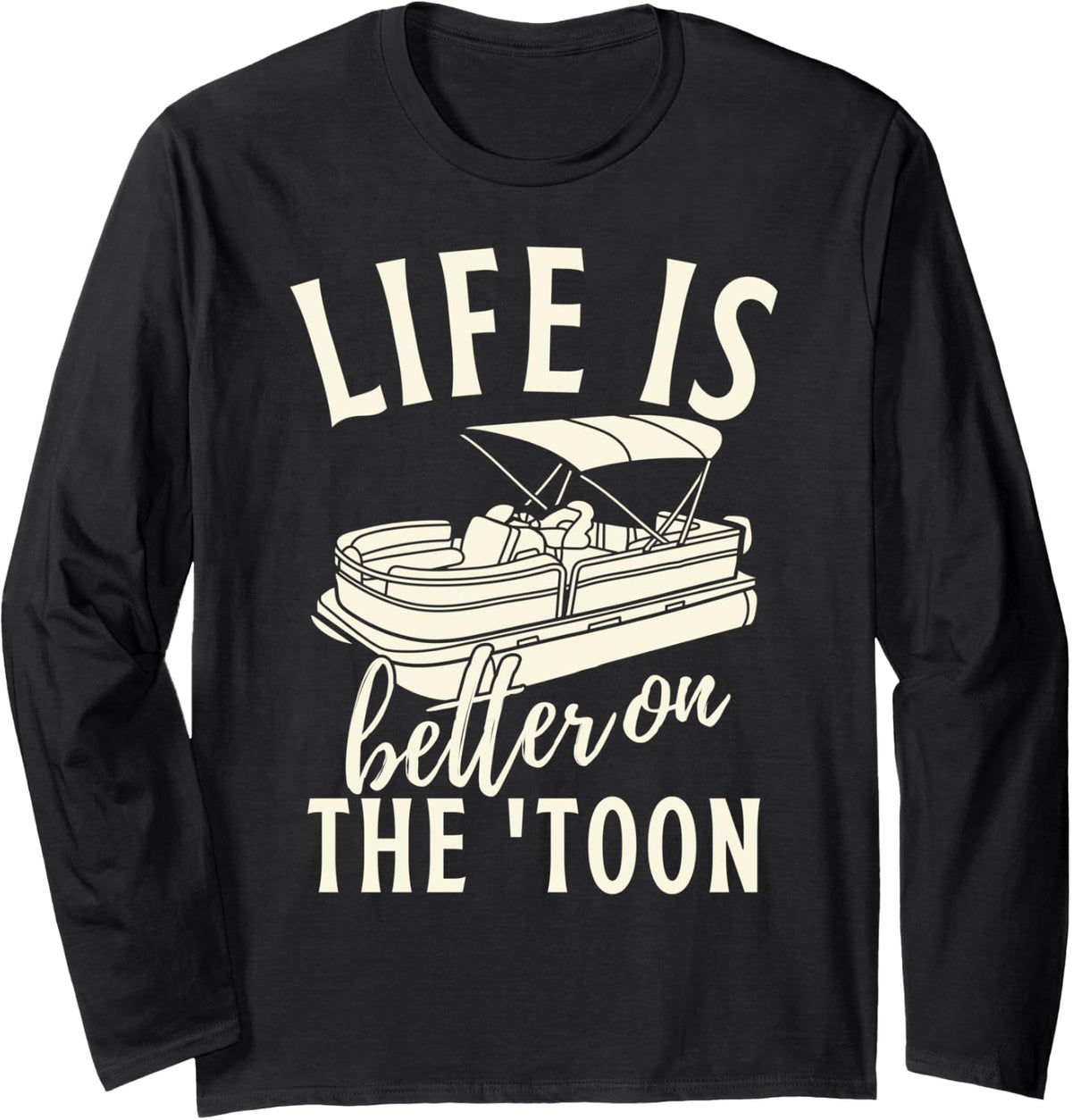 Life Is Better On The Toon Pontoon Life Funny Pontoon Boat Long Sleeve Long Sleeve T Shirt Trending US Best Seller Look