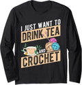I Just Want To Drink Tea And Crochet Tea Yarn Tea Lover Long Sleeve Yarn Supply | Premium Quality | Customer Favorite