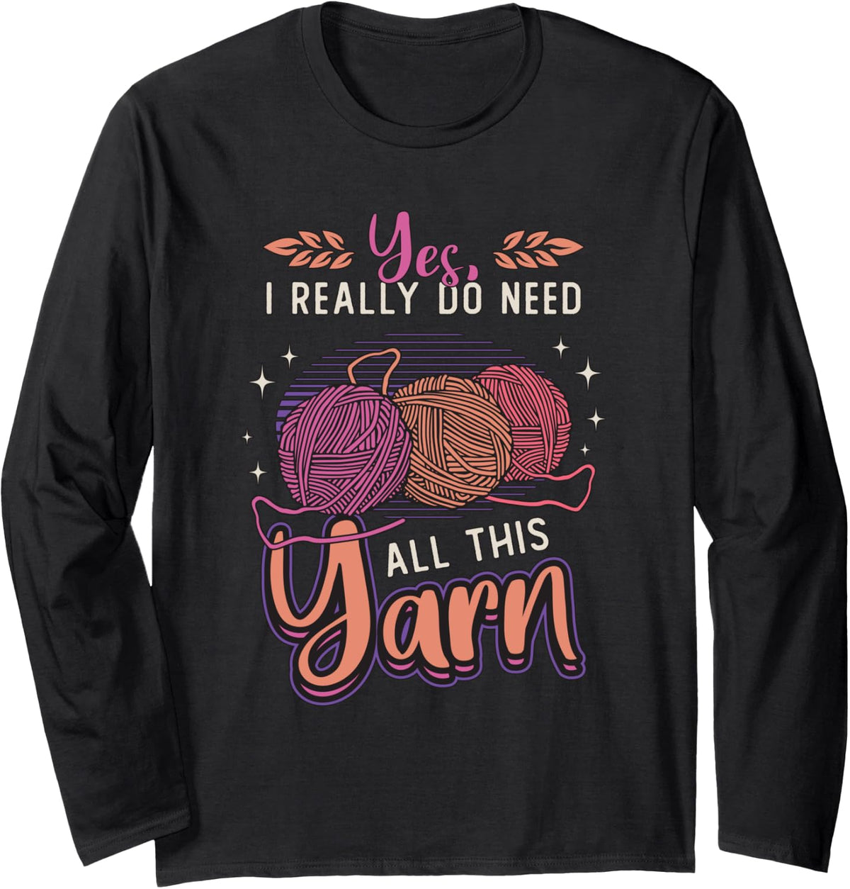 Yes I Really Do Need All This Yarn Crochet Yarn Crocheting Long Sleeve Yarn Supply | Viral US Pick | Customer Favorite