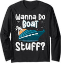 Wanna Do Boat Stuff Funny Cruise Lake Vacation Boating Long Sleeve Long Sleeve T Shirt Comfort Fit Everyday Wear