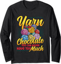 Yarn Is Like Chocolate You Can Never Have Too Much Yarn Long Sleeve Yarn Supply | High Search Volume | Best Seller Ch...