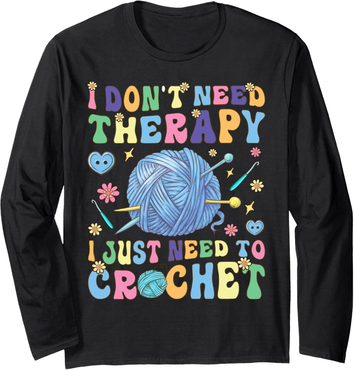 I Just Need To Crochet Groovy Crocheting Knitting Yarn Lover Long Sleeve Yarn Supply | Trending 2025 | Best Seller Ch...