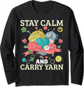 Yarn Collection STAY CALM AND CARRY YARN Funny Yarn Hoarder Long Sleeve Yarn Supply | High Search Volume | Best Selle...