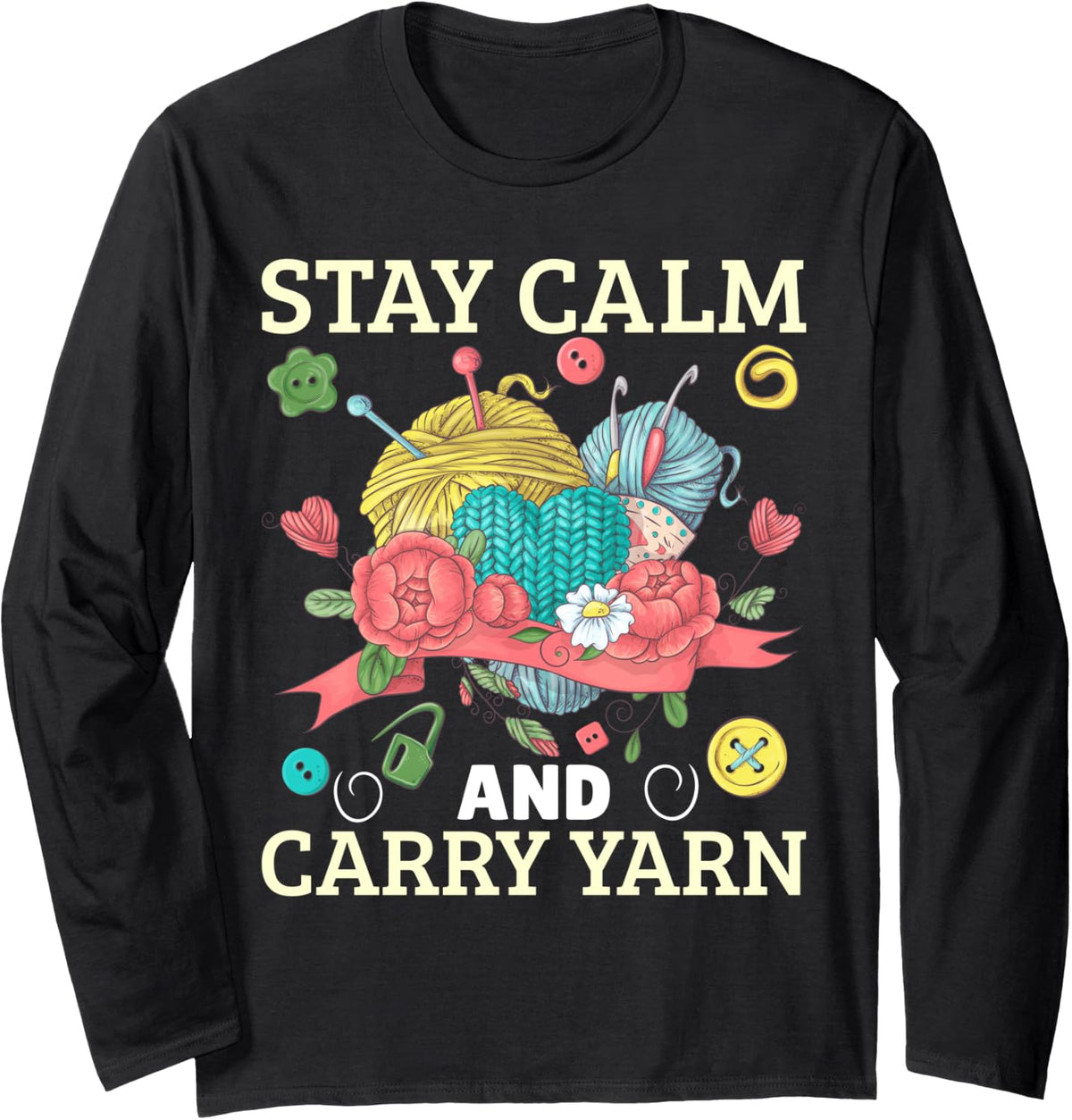 Yarn Collection STAY CALM AND CARRY YARN Funny Yarn Hoarder Long Sleeve Yarn Supply | High Search Volume | Best Selle...
