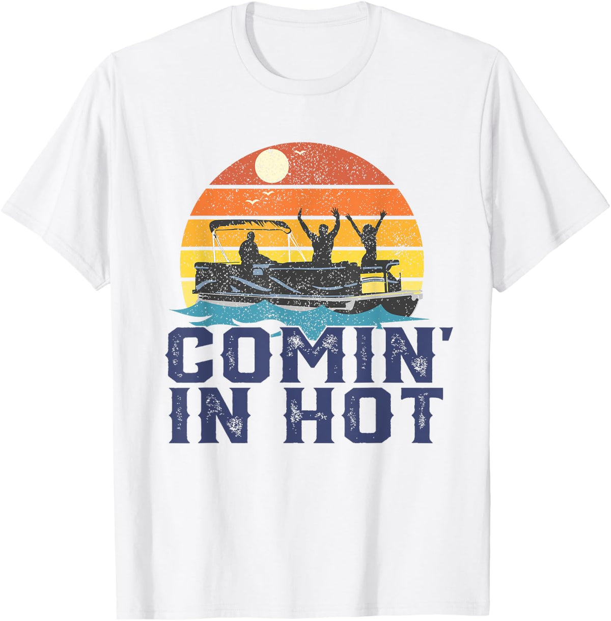 Comin In Hot Pontoon Boat Funny Boating Lake Gift For Dad Apparel High Search Demand Gift Ready