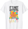 Knitting Knitter It's Not Hoarding If It's Yarn Yarn Supply | Trending 2025 | Customer Favorite