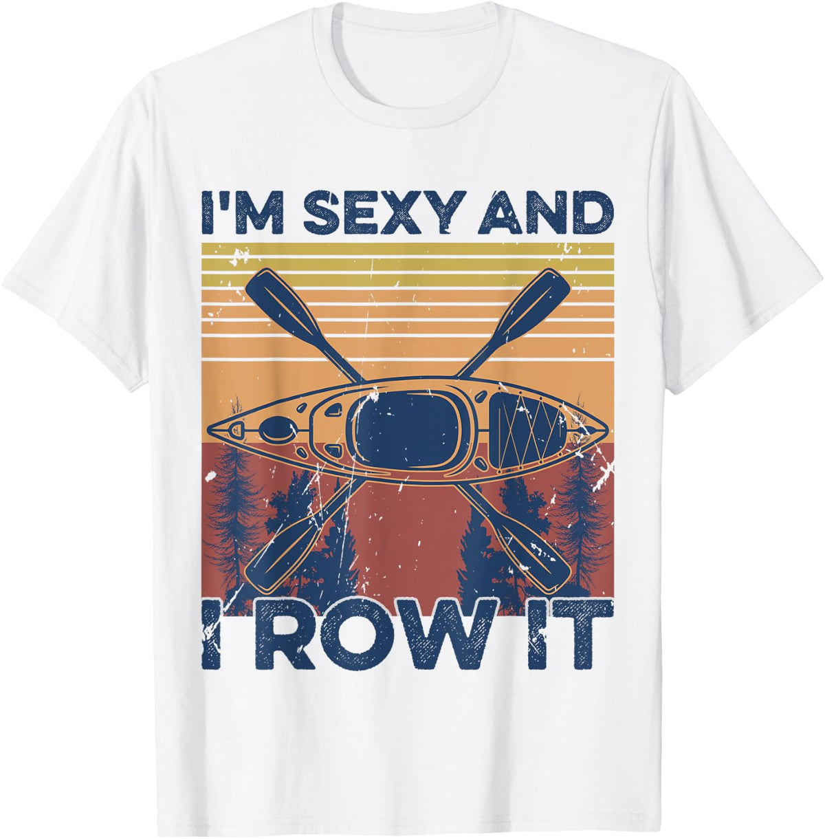 Mens Funny Kayaking I m sexy and I row it Boating Retro Apparel Streetwear Style Fan Favorite