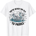 Never Too Old to Paddle Dragon Boat Fun Apparel Streetwear Style Best Seller Look