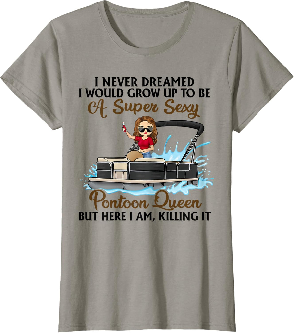 Never Dreamed I d Grow Up To Be A Super Sexy Pontoon Queen Apparel Comfort Fit Fan Favorite
