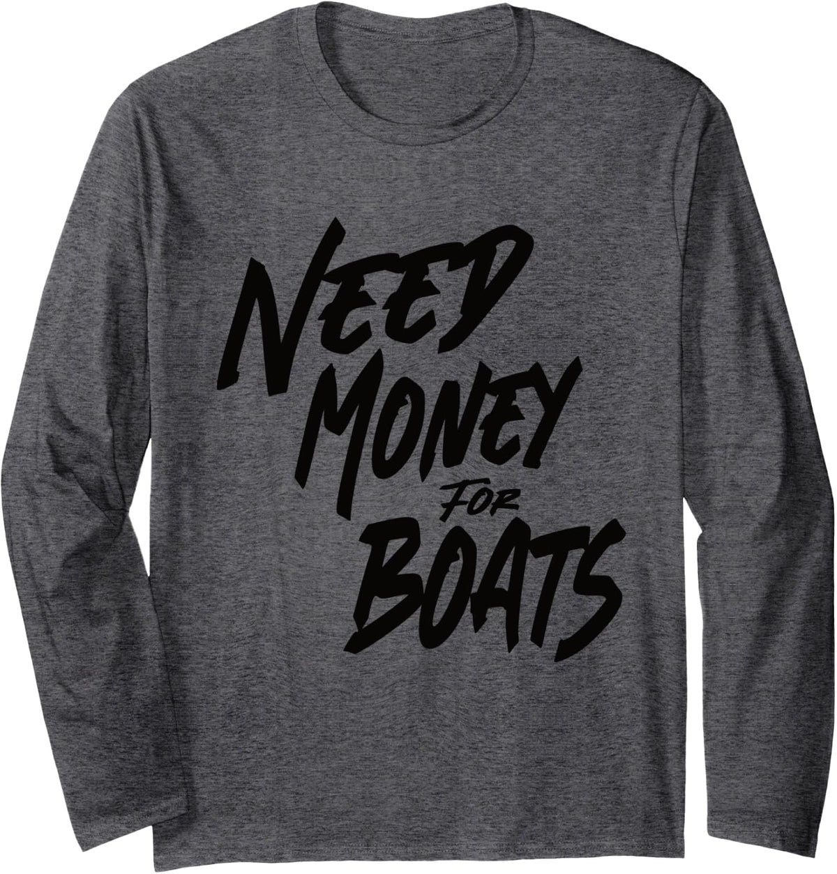 Need Money for Boats Boat Boats Skipper Captain Long Sleeve Long Sleeve T Shirt High Search Demand Fan Favorite