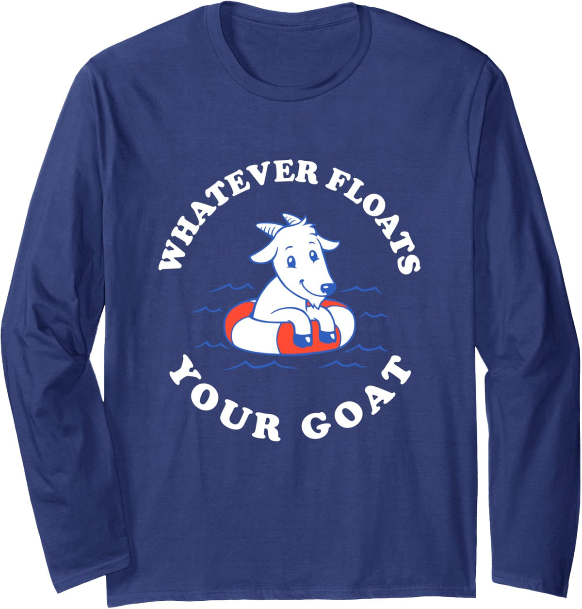 Whatever Floats Your Goat Funny Goat Boat Pun Long Sleeve Long Sleeve T Shirt Streetwear Style Best Seller Look