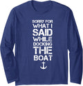 Sorry For What I Said While Docking The Boat Boating Lovers Long Sleeve Long Sleeve T Shirt High Search Demand Everyday