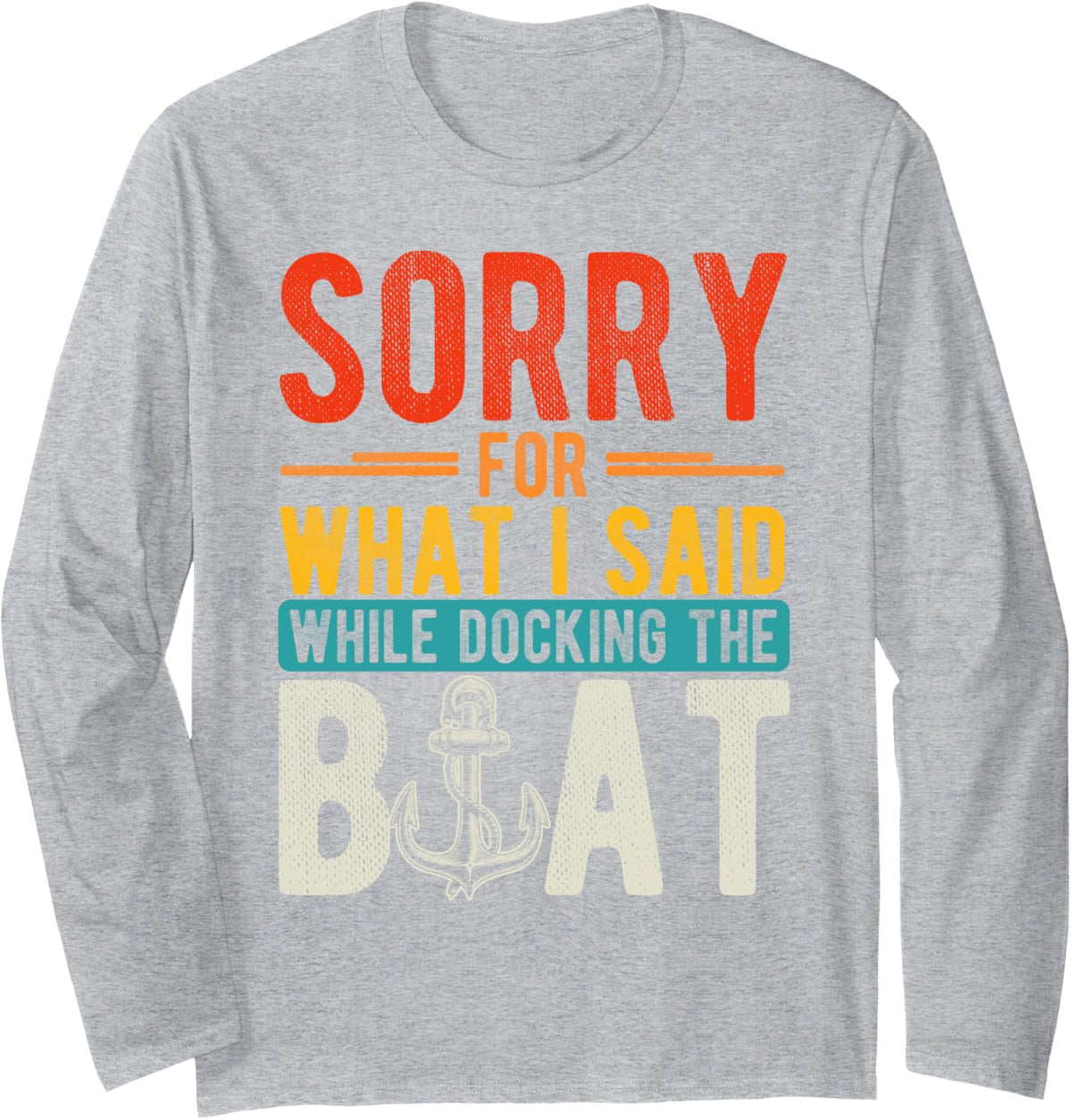 SORRY FOR WHAT I SAID WHILE DOCKING THE Boating Humor Long Sleeve Long Sleeve T Shirt Streetwear Style Everyday Wear