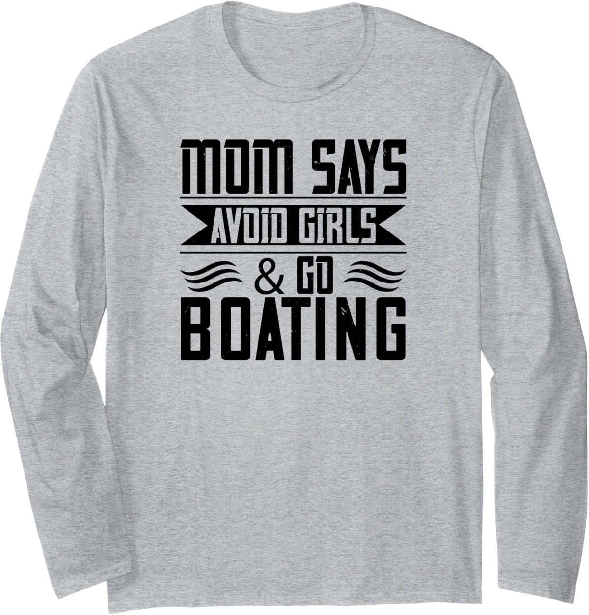Mom Says Avoid Girls And Go Boating Funny Boating Long Sleeve Long Sleeve T Shirt Streetwear Style Hot Right Now