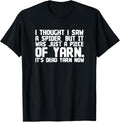 I Thought Saw Spider Funny Dead Piece of Yarn T-Shirt Gift T-Shirt | Premium Quality | Best Seller Choice