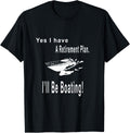 Yes I Have a Retirement Plan I ll Be Boating Apparel Trending US Best Seller Look