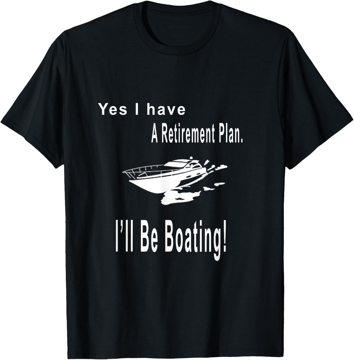 Yes I Have a Retirement Plan I ll Be Boating Apparel Trending US Best Seller Look