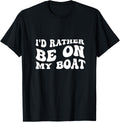 Funny I d Rather Be On My Boat For Boating Apparel High Search Demand Gift Ready