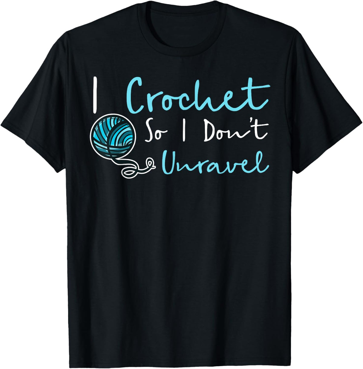 Funny Crochet T-Shirt I Crochet So I Don't Unravel Ball Yarn T-Shirt | Premium Quality | Customer Favorite