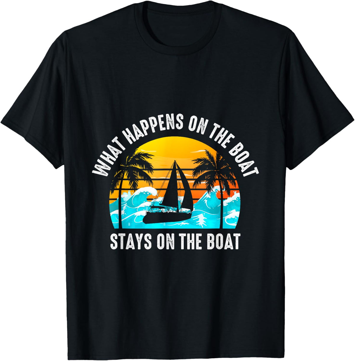 What Happens On The Boat Stays On The Boat Sailing Apparel High Search Demand Everyday Wear