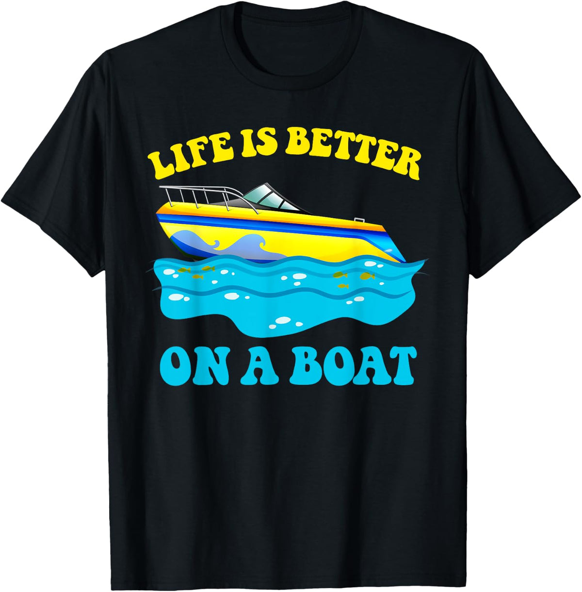 Life Is Better On A Boat Captain Boater Boating Sailing Apparel Comfort Fit Fan Favorite