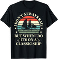 I Don t Always Sail Classic Ship Classic Boats Sailing Apparel Streetwear Style Fan Favorite