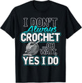 I Don't Always Crochet Oh Wait Yes I Do Yarn Lovers Yarn Supply | High Search Volume | Customer Favorite
