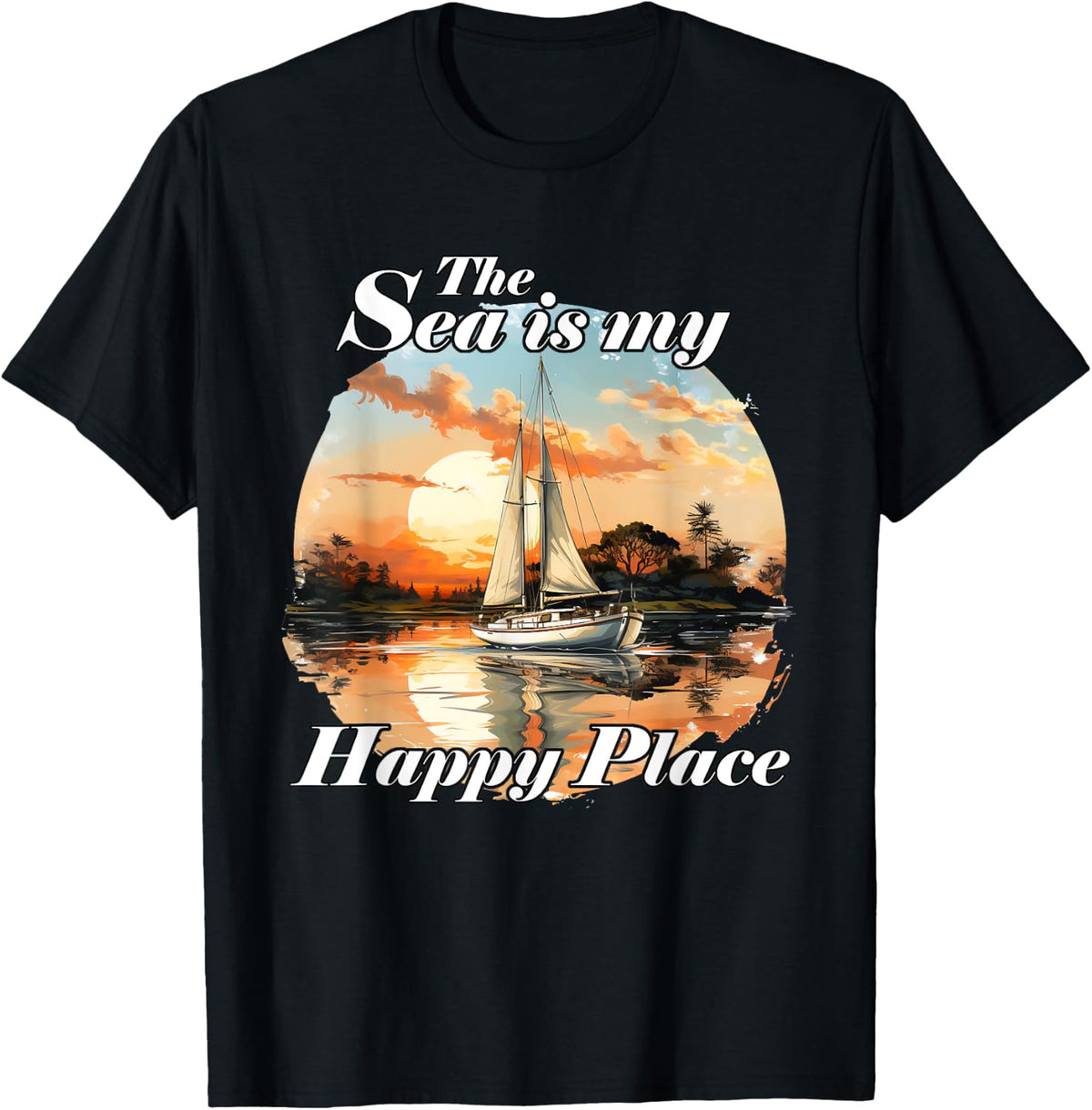 The Sea Is My Happy Place Love Sailing Boating Apparel High Search Demand Everyday Wear