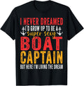 I Never Dreamed I d Grow Up To Be A Super Sexy Boat Captain Apparel Viral TikTok Find Gift Ready