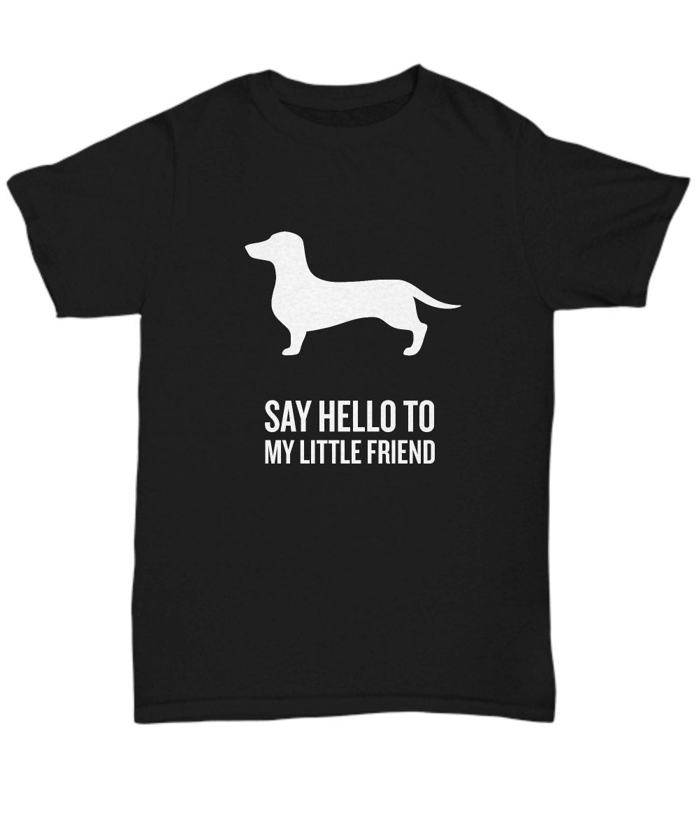 Funny Dachshund Doxie TShirt Say Hello to My Little Friend Graphic Tee – Soft Feel · Trending Graphic Apparel
