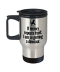 Funny Historian Gift Travel Mug For History Teacher I Am So Getting A Dinosaur Graphic Tee – Bold Style · Top Pick For Any Outfit