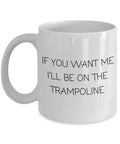 If You Want Me I39ll Be On The Trampoline Cute Trampolining Gift Idea Coffee Mug Graphic Tee – Warm & Stylish · Perfect For Daily Wear