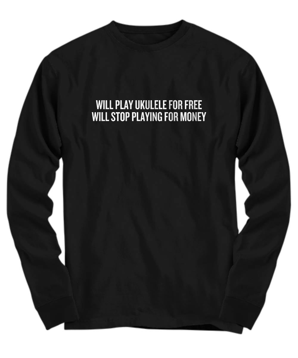 Will Play Ukulele For Free Funny Gift For Ukulele Lover Uke Player Long Sleeve Tee Graphic Tee – Premium Graphic · Must-Have Style