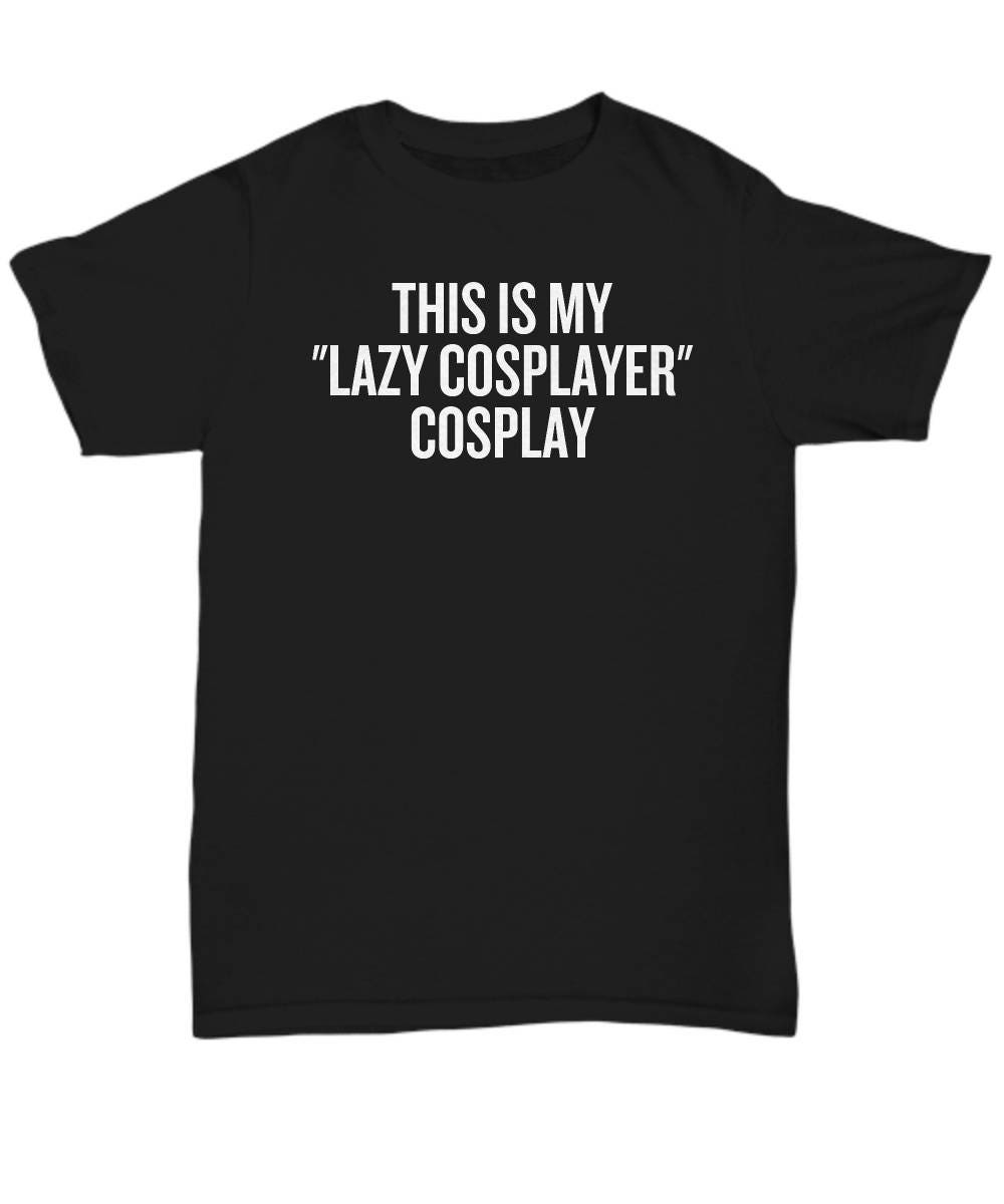 Cosplay Gift This Is My Lazy Cosplayer Cosplay Funny Cosplay Unisex Shirt Graphic Tee – Premium Graphic · High-Quality Print