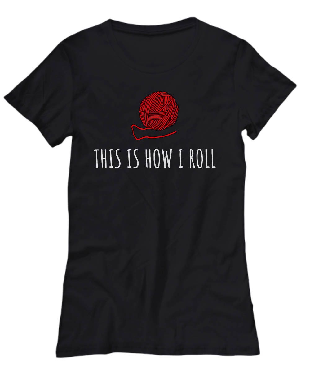 Knitting Gift Idea Knitter Yarn Needlework This Is How I Roll Women39s Tee Graphic Tee – Easygoing Wear · Must-Have Style