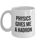 Funny Physics Mug Physics Teacher Gift Physicist Present Idea Physics Gives Me A Hadron Science Geek Gift Graphic Tee – Everyday Comfort · Top Pick For Any Outfit