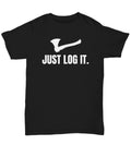 Funny Logger Gift Logging Shirt Just Log It Lumberjack Present Idea Unisex Tee Graphic Tee – Feel-Good Design · High-Quality Print