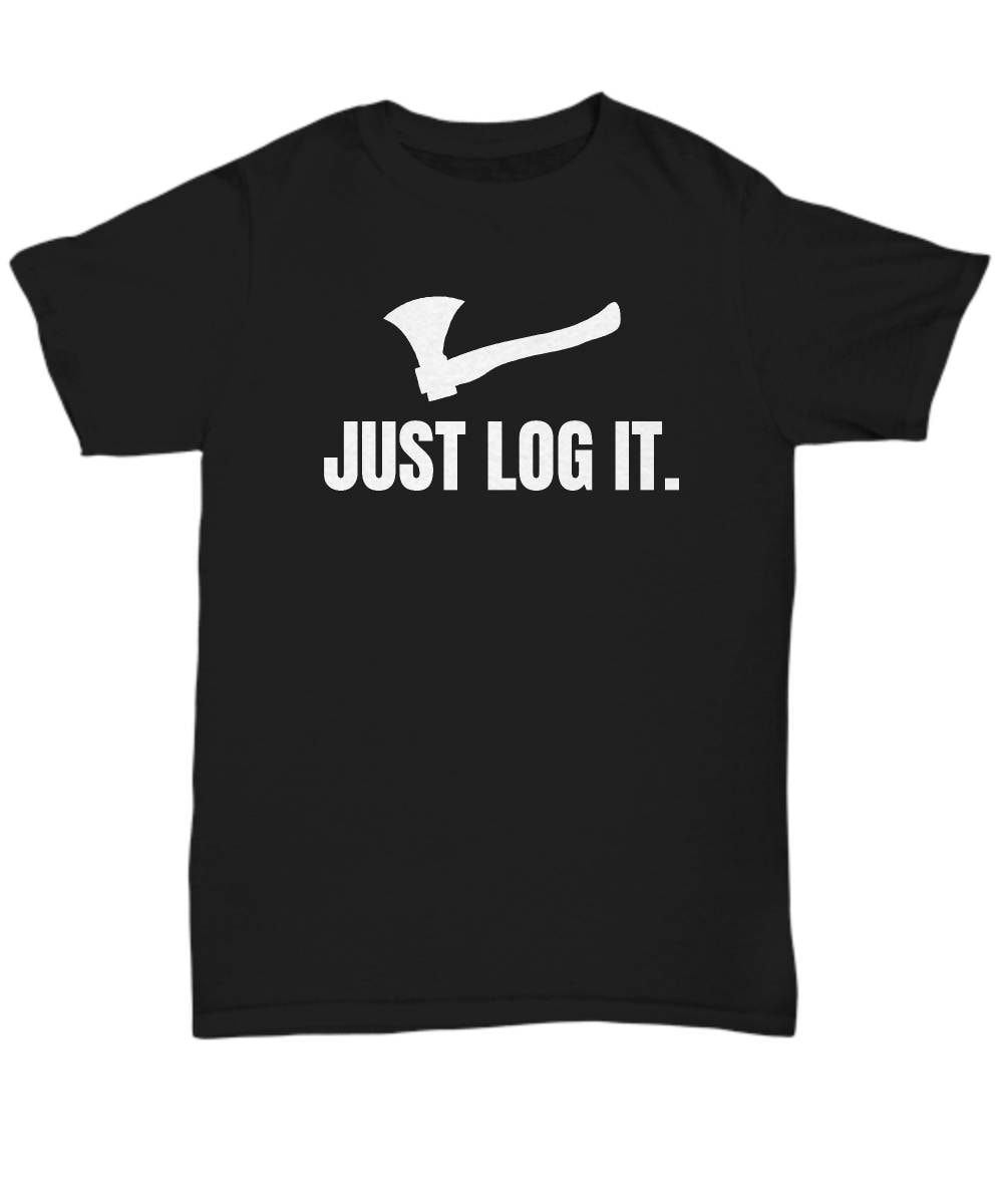 Funny Logger Gift Logging Shirt Just Log It Lumberjack Present Idea Unisex Tee Graphic Tee – Feel-Good Design · High-Quality Print