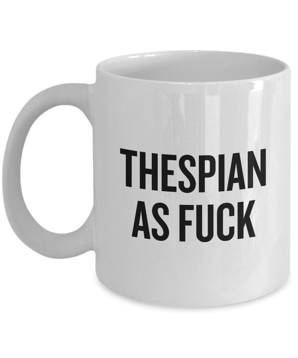 Funny Acting Mug Thespian Gift Idea Theater Geeks Actor Actress Theater Teacher Thespian As Fuck Graphic Tee – Feel-Good Design · Top Pick For Any Outfit