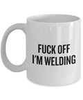 Funny Welding Coffee Mug Welder Gift Idea Present For Welder Fuck Off I39m Welding Graphic Tee – Feel-Good Design · Perfect For Daily Wear