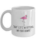 Funny Flamingo Mug Flamingo Lover Gift Idea Flamingo Present I39m Putting My Foot Down Graphic Tee – Premium Graphic · High-Quality Print