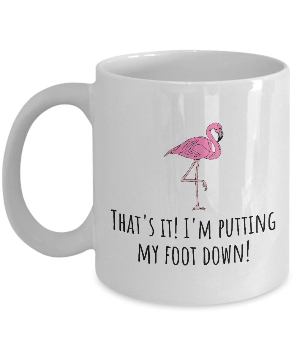 Funny Flamingo Mug Flamingo Lover Gift Idea Flamingo Present I39m Putting My Foot Down Graphic Tee – Premium Graphic · High-Quality Print