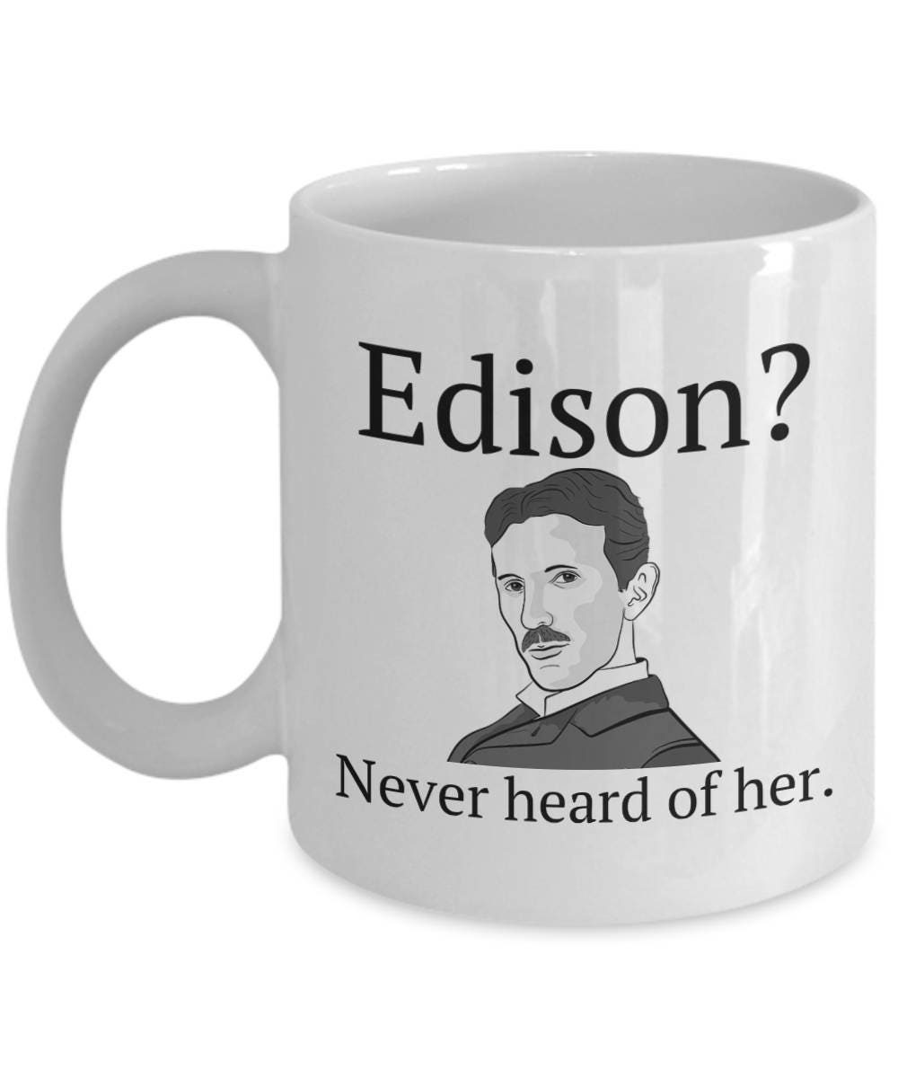 Funny Physics Mug Electrical Engineer Gift Edison Never Heard Of It Funny Nikola Tesla Mug Science Geek Present Physicist Graphic Tee – Fan Favorite · Must-Have Style