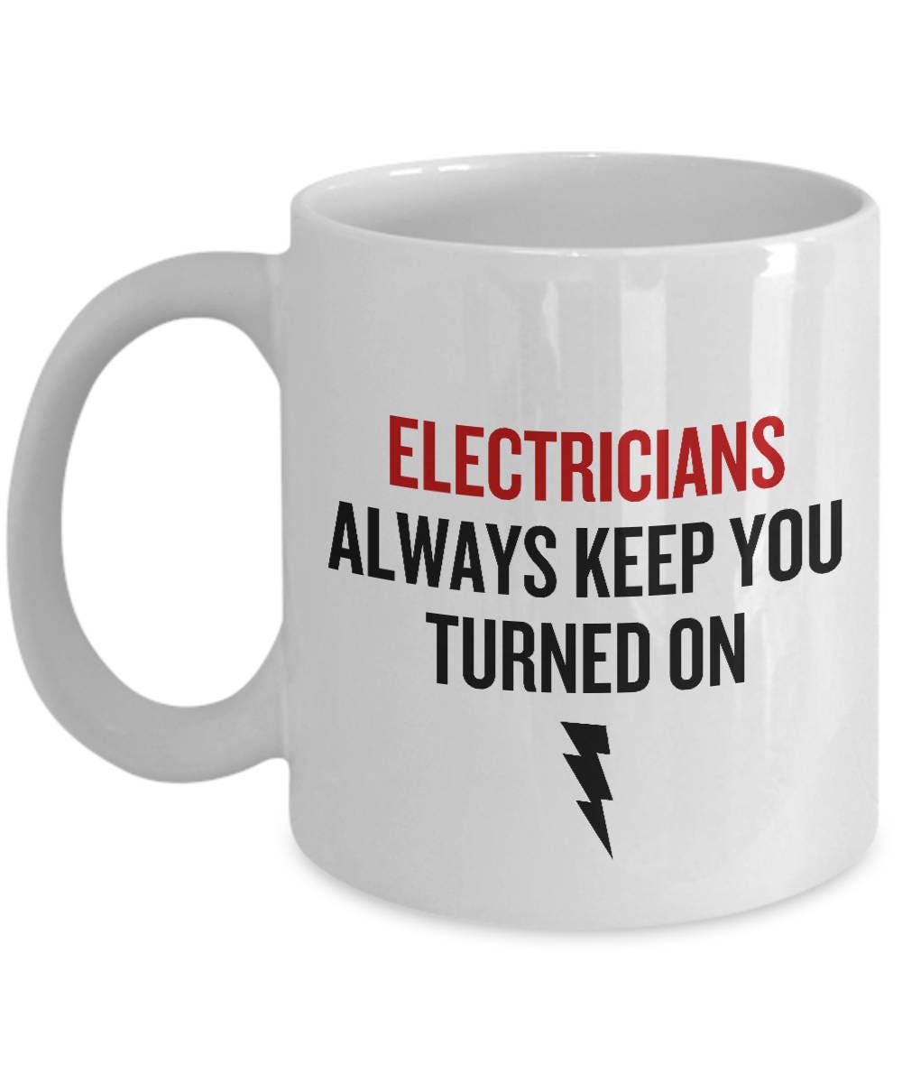 Funny Electrician Mug Electrician Gift Idea Electricians Always Keep You Turned On Graphic Tee – Cozy Vibes · High-Quality Print