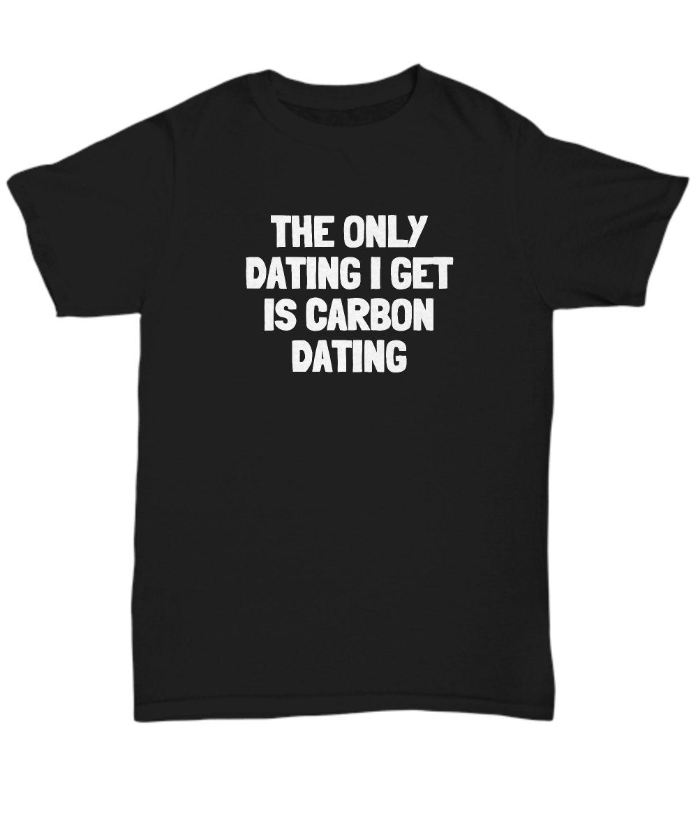 Funny Archeologist Shirt Paleontologist Gift Idea Only Dating I Get Is Carbon Dating Archeology Paleontology Unisex Tee Graphic Tee – Cozy Vibes · Top Pick For Any Outfit