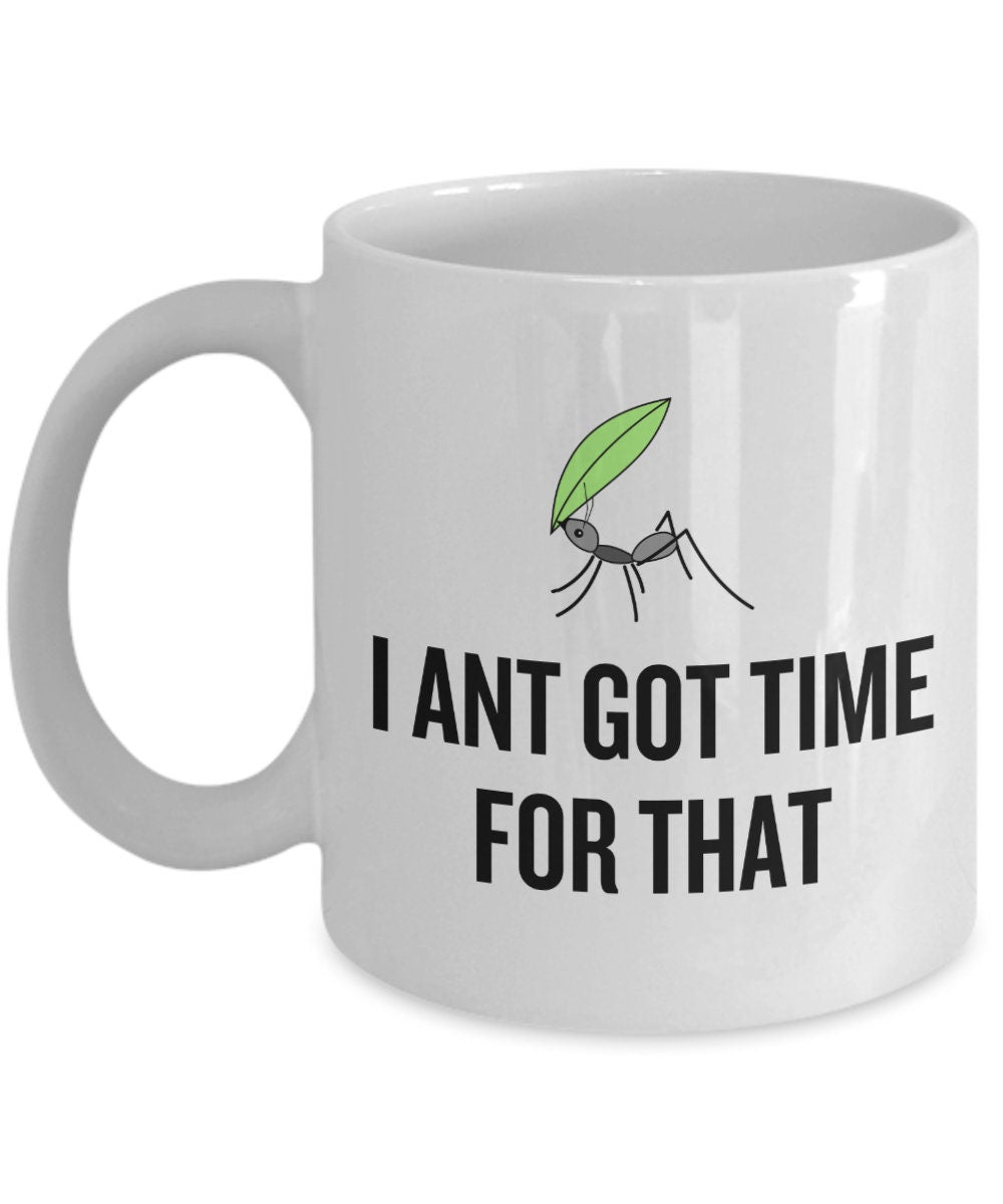 Entomology Mug Insect Collector Gift Bug Lover Present I Ant Got Time For That Entomologist Graphic Tee – Soft Feel · Trending Graphic Apparel