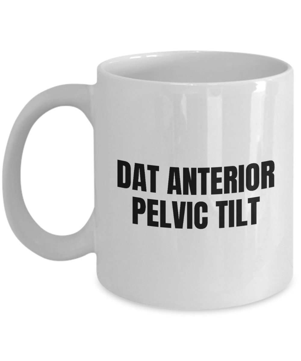 Physical Therapy Mug Physical Therapist Gift Funny Physiotherapist Mug Dat Anterior Pelvic Tilt Graphic Tee – Easygoing Wear · Great Gift For Fans