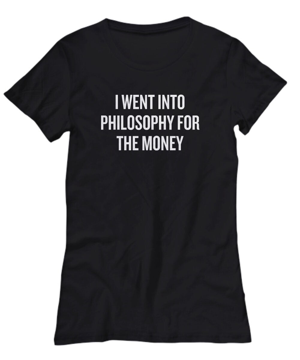 Funny Philosophy Shirt Philosophy Student Gift Idea Philosophy Teacher Gift Into Philosophy For The Money Women39s Tee Graphic Tee – Warm & Stylish · Great Gift For Fans